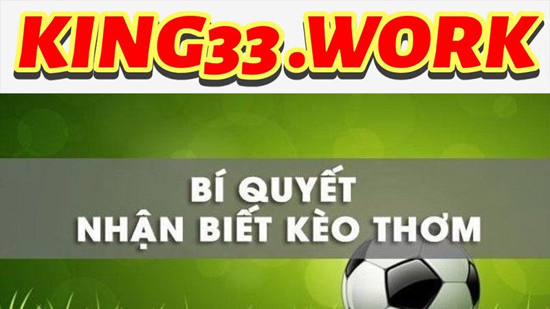 King33 - Kèo thơm là gì? Cá cược bóng đá chuẩn xác? 3 Nên chọn đúng thời điểm để đặt cược kèo thơm